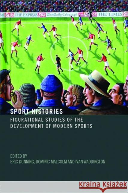 Sport Histories : Figurational Studies of the Development of Modern Sports Eric Dunning Dominic Malcolm Ivan Waddington 9780415397940 Routledge - książka