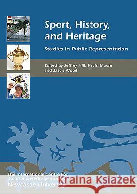 Sport, History, and Heritage: Studies in Public Representation Jeffrey Hill 9781843837886  - książka