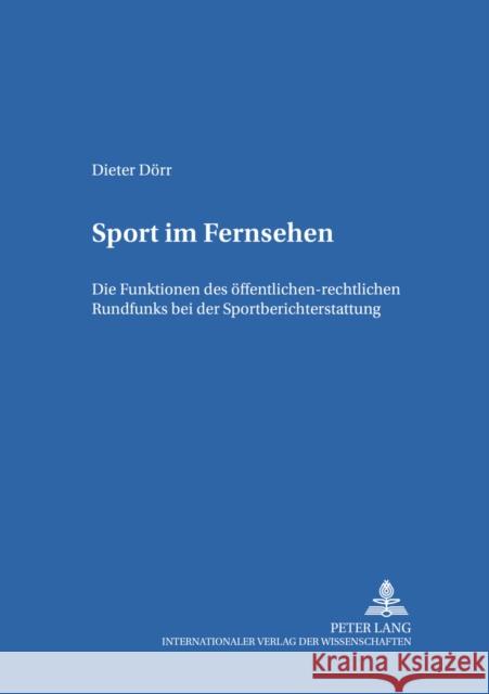 Sport Im Fernsehen: Die Funktionen Des Oeffentlich-Rechtlichen Rundfunks Bei Der Sportberichterstattung Dörr, Dieter 9783631373873 Peter Lang Gmbh, Internationaler Verlag Der W - książka