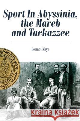 Sport In Abyssinia, the Mareb and Tackazzee Mayo, Dermot 9781522877899 Createspace Independent Publishing Platform - książka