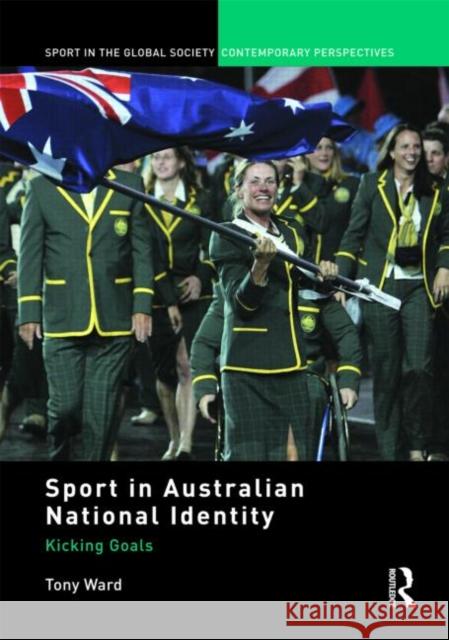 Sport in Australian National Identity: Kicking Goals Ward, Tony 9780415575553 Routledge - książka