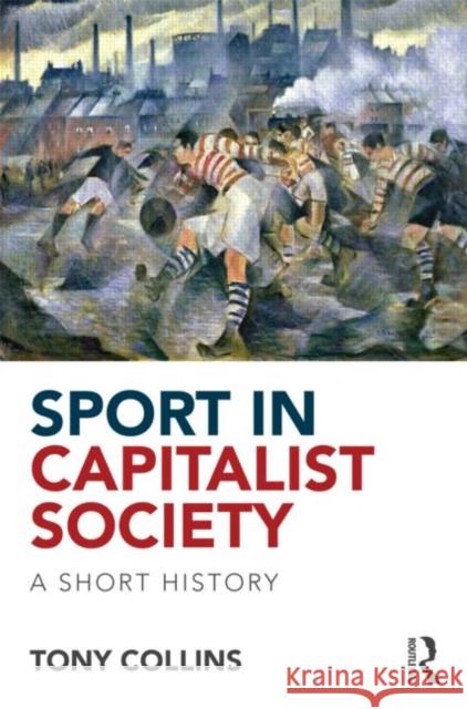 Sport in Capitalist Society: A Short History Collins, Tony 9780415813563  - książka