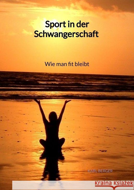 Sport in der Schwangerschaft - Wie man fit bleibt Berger, Karl 9783347997066 Jaltas Books - książka