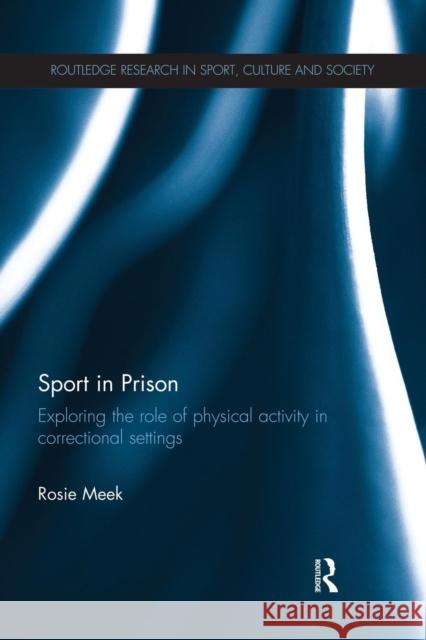 Sport in Prison: Exploring the Role of Physical Activity in Correctional Settings Rosie Meek 9780415716413 Routledge - książka