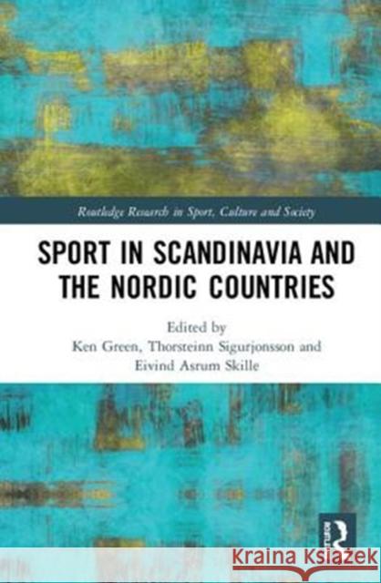 Sport in Scandinavia and the Nordic Countries Ken Green Thorsteinn Sigurjonsson Eivind Asrum Skille 9781138052154 Routledge - książka