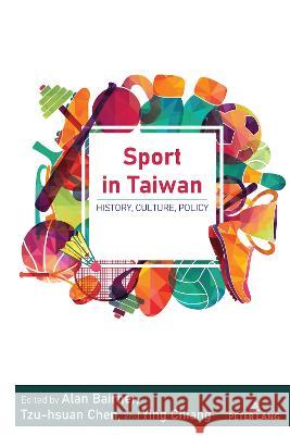 Sport in Taiwan: History, Culture, Policy J. a. Mangan Alan Bairner Tzu-Hsuan Chen 9781433182884 Peter Lang Inc., International Academic Publi - książka