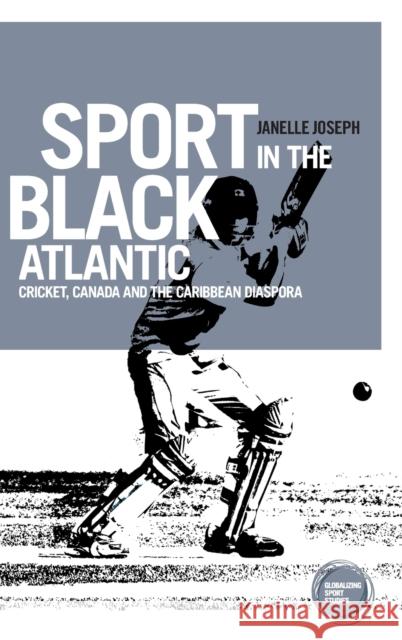 Sport in the Black Atlantic: Cricket, Canada and the Caribbean Diaspora Janelle Joseph 9781784994075 Manchester University Press - książka