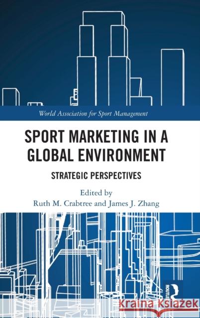 Sport Marketing in a Global Environment: Strategic Perspectives Ruth M. Crabtree James J. Zhang 9781032217949 Routledge - książka