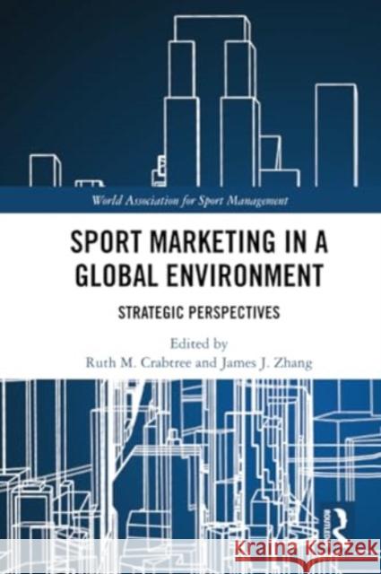 Sport Marketing in a Global Environment: Strategic Perspectives Ruth M. Crabtree James J. Zhang 9781032217963 Routledge - książka