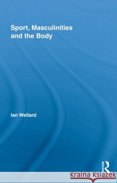 Sport, Masculinities and the Body Ian Wellard   9780415994088 Taylor & Francis - książka