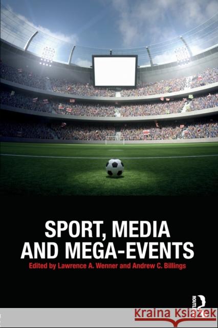 Sport, Media and Mega-Events Lawrence A. Wenner Andrew C. Billings 9781138930391 Routledge - książka