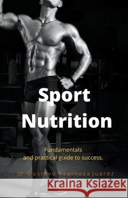 Sport Nutrition Fundamentals and practical guide to success. Gustavo Espinosa Juarez 9781393917144 Gustavo Espinosa Juarez - książka