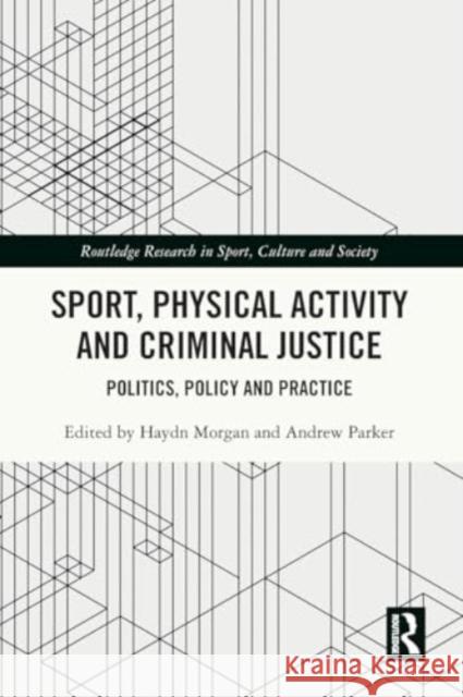 Sport, Physical Activity and Criminal Justice: Politics, Policy and Practice Haydn Morgan Andrew Parker 9781032075846 Routledge - książka