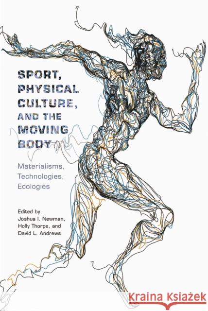 Sport, Physical Culture, and the Moving Body: Materialisms, Technologies, Ecologies Joshua I. Newman Holly Thorpe David Andrews 9780813591810 Rutgers University Press - książka