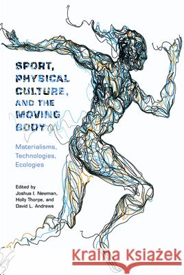 Sport, Physical Culture, and the Moving Body: Materialisms, Technologies, Ecologies Joshua I. Newman Holly Thorpe David Andrews 9780813591827 Rutgers University Press - książka