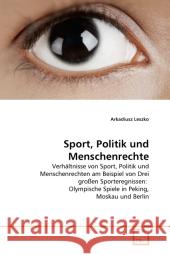 Sport, Politik und Menschenrechte : Verhältnisse von Sport, Politik und Menschenrechten am Beispiel von Drei großen Sporteregnissen: Olympische Spiele in Peking, Moskau und Berlin Leszko, Arkadiusz 9783639281798 VDM Verlag Dr. Müller - książka