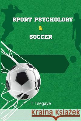 Sport Psychology & Soccer T. Tsegaye 9781805457763 Self Publish - książka