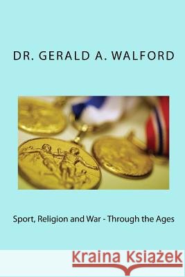 Sport, Religion and War - Through the Ages Dr Gerald a. Walford 9781516835874 Createspace - książka