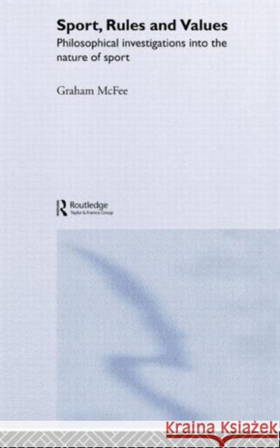 Sport, Rules and Values: Philosophical Investigations Into the Nature of Sport McFee, Graham 9780415322089 Routledge - książka