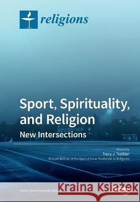 Sport, Spirituality, and Religion: New Intersections Tracy J Trothen 9783039218301 Mdpi AG - książka