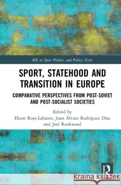 Sport, Statehood and Transition in Europe: Comparative Perspectives from Post-Soviet and Post-Socialist Societies Ekain Rojo-Labaien Juan Alvaro Rodrigue Joel Rookwood 9780367344405 Routledge - książka