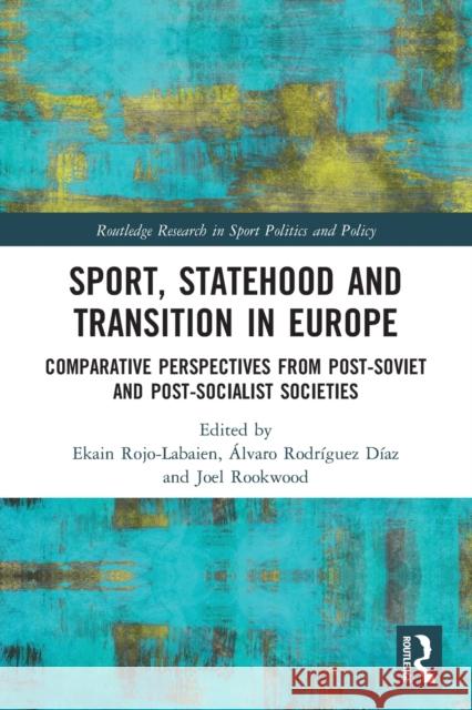 Sport, Statehood and Transition in Europe: Comparative Perspectives from Post-Soviet and Post-Socialist Societies Ekain Rojo-Labaien  9780367500436 Routledge - książka