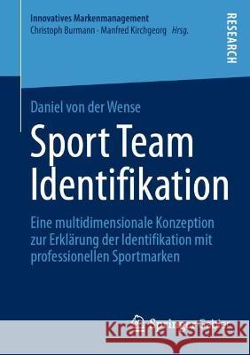 Sport Team Identifikation: Eine Multidimensionale Konzeption Zur Erklärung Der Identifikation Mit Professionellen Sportmarken Von Der Wense, Daniel 9783658400941 Springer Gabler - książka