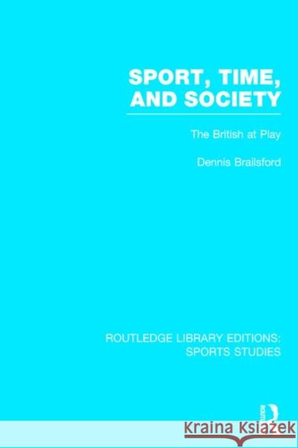 Sport, Time and Society (RLE Sports Studies): The British at Play Brailsford, Dennis 9781138774759 Routledge - książka