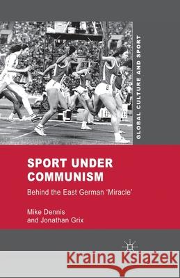 Sport Under Communism: Behind the East German 'Miracle' Dennis, M. 9781349309801 Palgrave Macmillan - książka