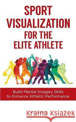 Sport Visualization for the Elite Athlete: Build Mental Imagery Skills to Enhance Athletic Performance Bill Bodri   9780999833001 Top Shape Publishing LLC - książka
