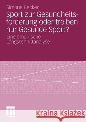 Sport Zur Gesundheitsförderung Oder Treiben Nur Gesunde Sport?: Eine Empirische Längsschnittanalyse Becker, Simone 9783531178141 VS Verlag - książka