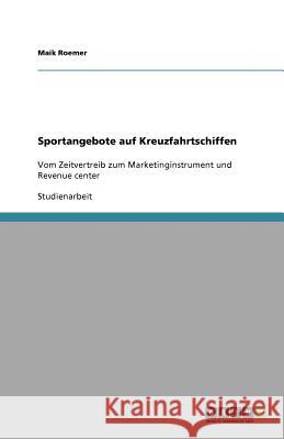 Sportangebote auf Kreuzfahrtschiffen : Vom Zeitvertreib zum Marketinginstrument und Revenue center Maik Roemer 9783640740895 Grin Verlag - książka