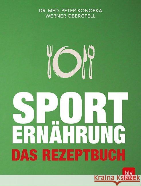 Sporternährung : Das Rezeptbuch Konopka, Peter; Obergfell, Werner 9783835417601 BLV Buchverlag - książka
