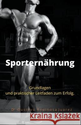 Sporternährung Grundlagen und praktischer Leitfaden zum Erfolg. Gustavo Espinosa Juarez 9781393219910 Gustavo Espinosa Juarez - książka