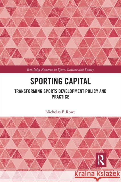 Sporting Capital: Transforming Sports Development Policy and Practice Nicholas F. Rowe (Leeds Beckett Universi   9780367409777 Routledge - książka