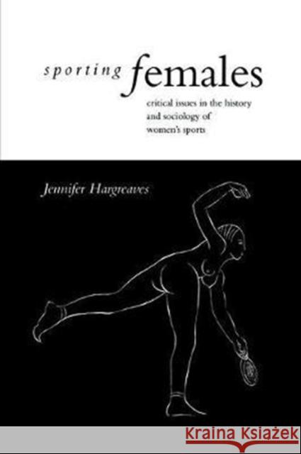 Sporting Females: Critical Issues in the History and Sociology of Women's Sport Jennifer Hargreaves 9781138475526 Routledge - książka