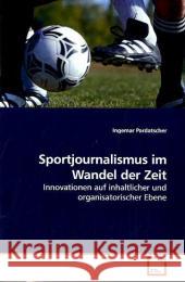 Sportjournalismus im Wandel der Zeit : Innovationen auf inhaltlicher und organisatorischer Ebene Pardatscher, Ingemar 9783639201833 VDM Verlag Dr. Müller - książka