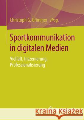 Sportkommunikation in Digitalen Medien: Vielfalt, Inszenierung, Professionalisierung Grimmer, Christoph G. 9783658228439 Springer VS - książka