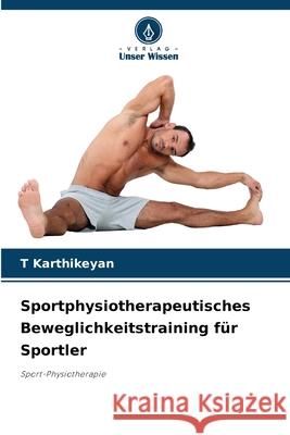 Sportphysiotherapeutisches Beweglichkeitstraining f?r Sportler T. Karthikeyan 9786207605163 Verlag Unser Wissen - książka