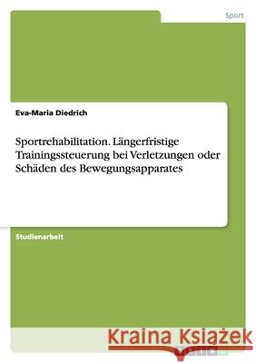 Sportrehabilitation. Längerfristige Trainingssteuerung bei Verletzungen oder Schäden des Bewegungsapparates Eva-Maria Diedrich 9783640258901 Grin Verlag - książka