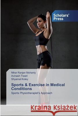 Sports & Exercise in Medical Conditions Nihar Ranjan Mohanty Avinash Tiwari Shyamal Koley 9786138913016 Scholars' Press - książka