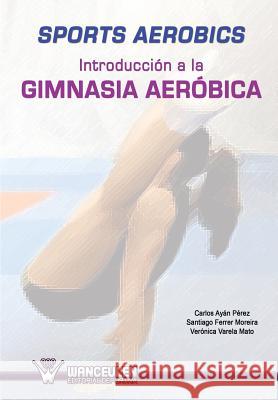 Sports aerobics: Introduccion a la gimnasia aerobica Ferrer Moreira, Santiago 9788499933283 Wanceulen S.L. - książka