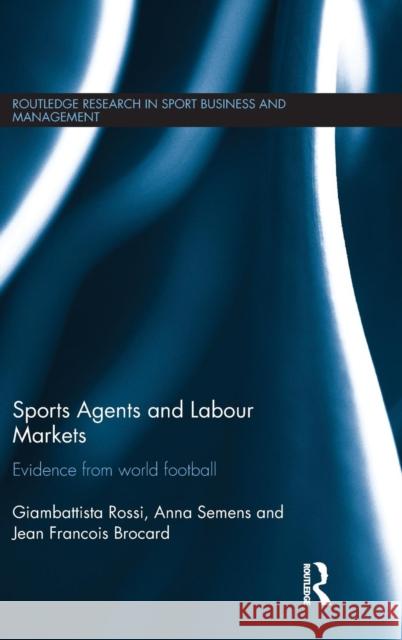 Sports Agents and Labour Markets: Evidence from World Football Giambattista Rossi Anna Semens Jean Francois Brochard 9781138015227 Routledge - książka