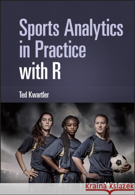 Sports Analytics in Practice with R Ted Kwartler 9781119598077 Wiley - książka