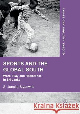 Sports and the Global South: Work, Play and Resistance in Sri Lanka Biyanwila, S. Janaka 9783030098377 Palgrave MacMillan - książka