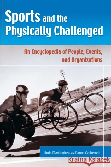 Sports and the Physically Challenged: An Encyclopedia of People, Events, and Organizations Mastandrea, Linda 9780313324536 Greenwood Press - książka