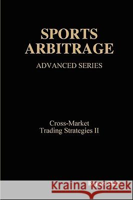 Sports Arbitrage - Advanced Series - Cross-Market Trading Strategies II Rajeev Shah 9781445224893 Lulu.com - książka