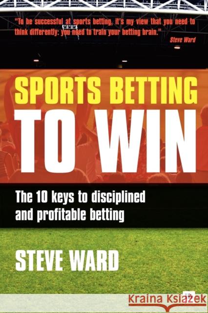 Sports Betting to Win: The 10 keys to disciplined and profitable betting Steve Ward 9780857190390 Harriman House Publishing - książka