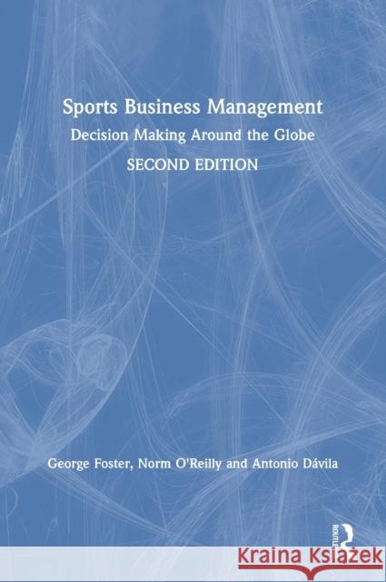 Sports Business Management: Decision Making Around the Globe George Foster Norman O'Reilly Antonio Davila 9780367356057 Routledge - książka