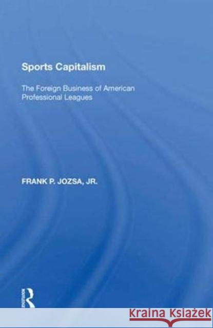 Sports Capitalism: The Foreign Business of American Professional Leagues Frank P. Jozsa, Jr. 9781138620650 Taylor & Francis Ltd - książka